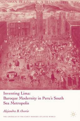 Inventing Lima Baroque Modernity in Peru's South Sea Metropolis  9781403976048 Front Cover