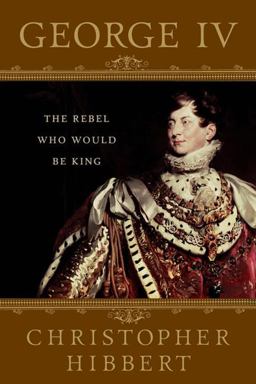 George IV: the Rebel Who Would Be King The Rebel Who Would Be King 2nd 9781403983794 Front Cover