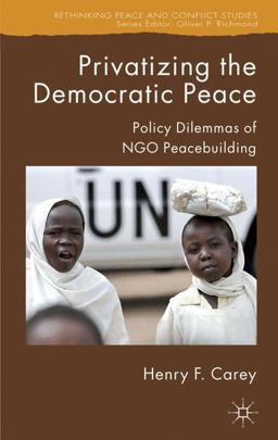 Privatizing the Democratic Peace Policy Dilemmas of NGO Peacebuilding  9781403996886 Front Cover