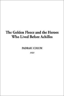 The Golden Fleece and the Heroes Who Lived Before Achilles