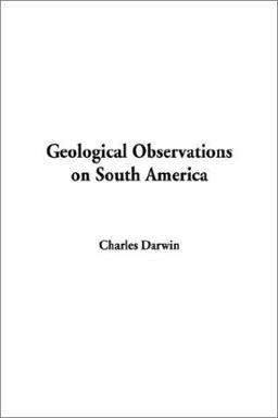 Geological Observations on South America Geological Observations on South America