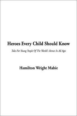 Heroes Every Child Should Know Heroes Every Child Should Know
