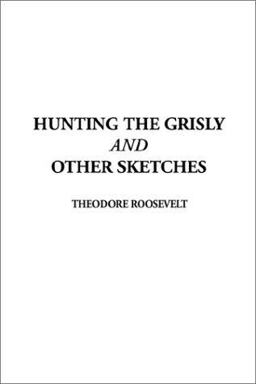 Hunting the Grisly and Other Sketches