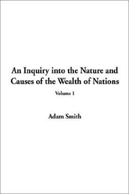 An Inquiry into the Nature and Causes of the Wealth of Nations