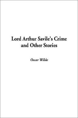 Lord Arthur Savile's Crime and Other Stories