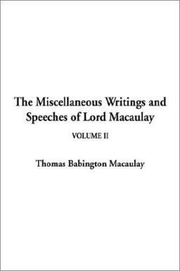 Miscellaneous Writings and Speeches of Lord Macaulay