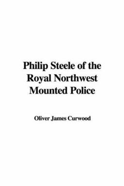 Philip Steele of the Royal Northwest Mounted Police