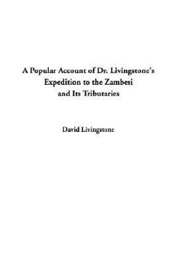 A Popular Account of Dr. Livingstone's Expedition to the Zambesi and Its Tributaries