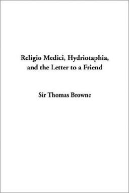 Religio Medici, Hydriotaphia, and the Letter to a Friend