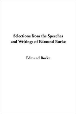 Selections from the Speeches and Writings of Edmund Burke