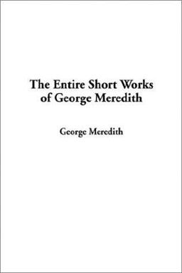 The Entire Short Works of George Meredith