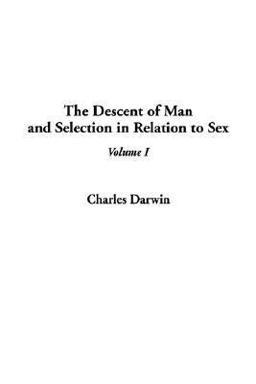 The Descent of Man, and Selection in Relation to Sex The Descent of Man, and Selection in Relation to Sex