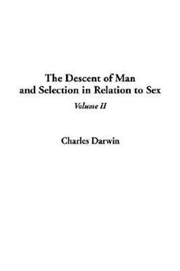 The Descent of Man, and Selection in Relation to Sex The Descent of Man, and Selection in Relation to Sex