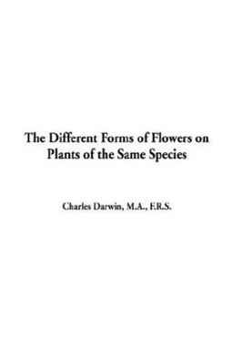 The Different Forms of Flowers on Plants of the Same Species The Different Forms of Flowers on Plants of the Same Species
