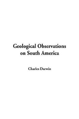 Geological Observations on South America Geological Observations on South America