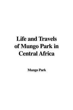 Life and Travels of Mungo Park in Central Africa