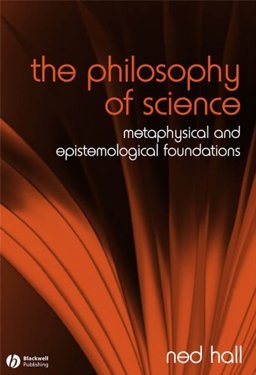 The Philosophy of Science Metaphysical and Epistemological Foundations
