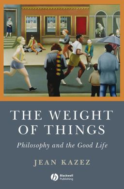 Weight of Things Philosophy and the Good Life  9781405160780 Front Cover