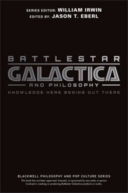Battlestar Galactica and Philosophy Knowledge Here Begins Out There  9781405178143 Front Cover