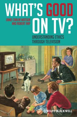 What's Good on TV? Understanding Ethics Through Television  9781405194754 Front Cover