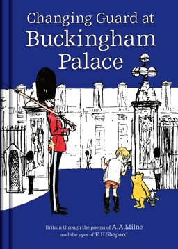 Changing Guard at Buckingham Palace Britain Through the Eyes of A. A. Milne and E. H. Shepard  9781405289504 Front Cover