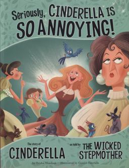 Seriously, Cinderella Is SO Annoying! The Story of Cinderella As Told by the Wicked Stepmother  9781406243116 Front Cover