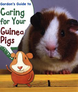 Gordon's Guide to Caring for Your Guinea Pigs
