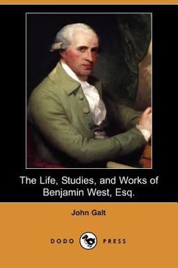 The Life, Studies, and Works of Benjamin West, Esq