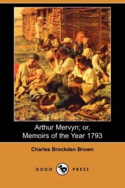 Arthur Mervyn; or, Memoirs of the Year 1793