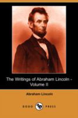 The Writings of Abraham Lincoln -
