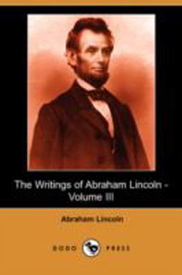 The Writings of Abraham Lincoln -