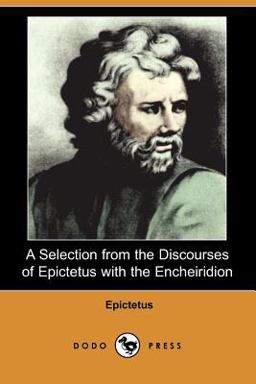 A Selection from the Discourses of Epictetus with the Encheiridion