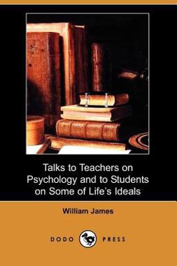 Talks to Teachers on Psychology and to Students on Some of Life's Ideals