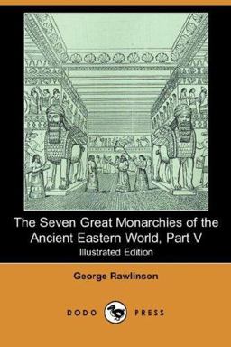 The Seven Great Monarchies of the Ancient Eastern World, Part V