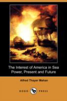 The Interest of America in Sea Power, Present and Future