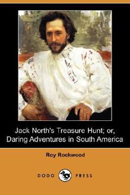 Jack North's Treasure Hunt; or, Daring Adventures in South America Jack North's Treasure Hunt; or, Daring Adventures in South America