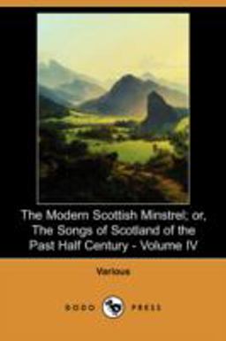 The Modern Scottish Minstrel; or, the Songs of Scotland of the Past Half Century -