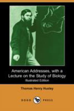 American Addresses, with a Lecture on the Study of Biology