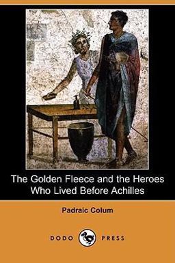 The Golden Fleece and the Heroes Who Lived Before Achilles