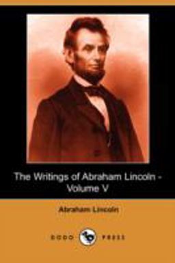 The Writings of Abraham Lincoln -