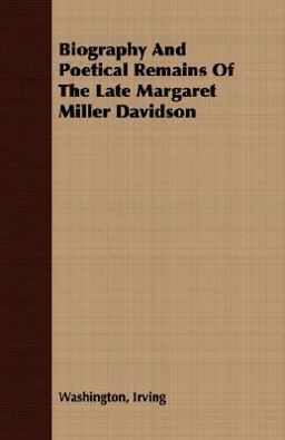 Biography and Poetical Remains of the Late Margaret Miller Davidson