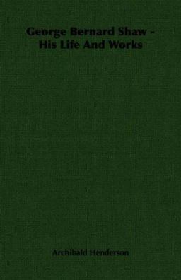 George Bernard Shaw His Life and Works