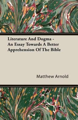 Literature and Dogma - an Essay Towards a Better Apprehension of the Bible
