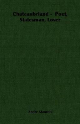 Chateaubriand - Poet, Statesman, Lover