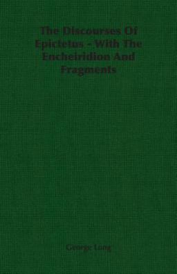 The Discourses of Epictetus - with the Encheiridion and Fragments
