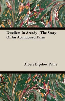 Dwellers in Arcady - the Story of an Abandoned Farm