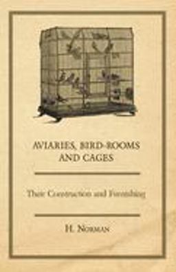 Aviaries, Bird-Rooms and Cages - Their Construction and Furnishing  9781406789843 Front Cover