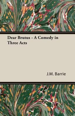 Dear Brutus A Comedy in Three Acts