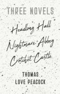 Three Novels - Headlong Hall; Nightmare Abbey; Crotchet Castle Three Novels - Headlong Hall; Nightmare Abbey; Crotchet Castle