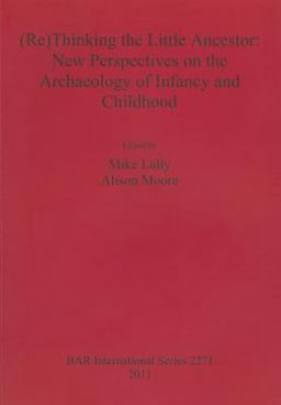 (Re)Thinking the Little Ancestor: New Perspectives on the Archaeology of Infancy and Childhood